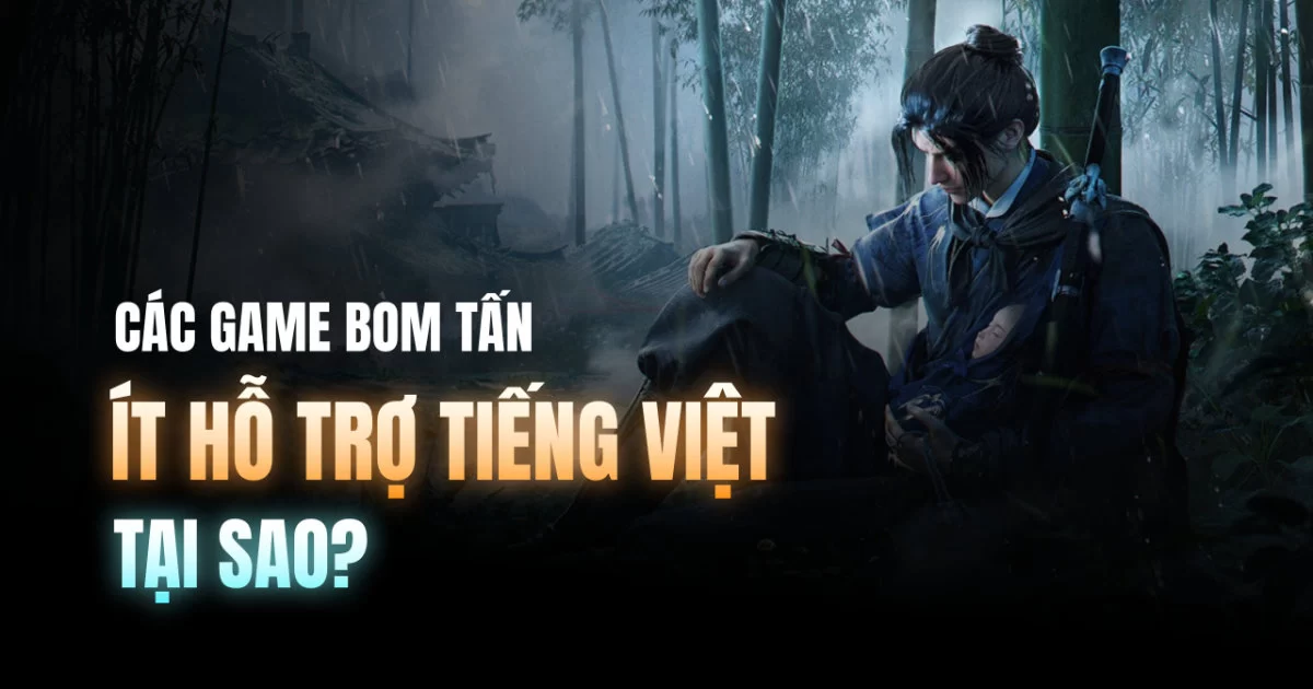 Tại sao các tựa game bom tấn ít hỗ trợ Tiếng Việt?